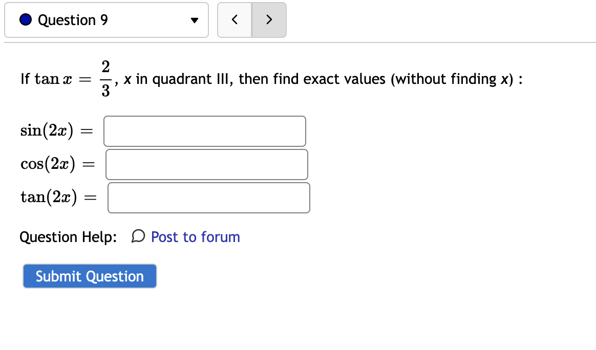 If tan x = 2/3, x in quadrant III, then find exact values (without finding x) :
sin(2x) =
cos(2x) =
tan(2x) =