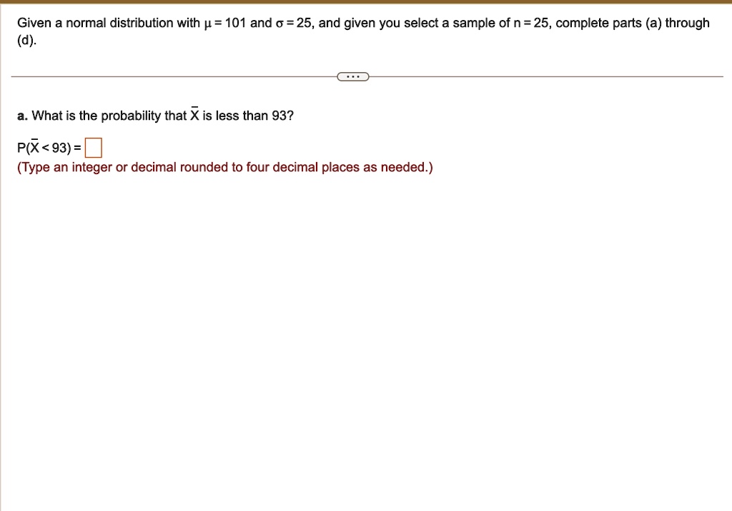 SOLVED: Given a normal distribution with Î¼ = 101 and Ïƒ = 25, and ...