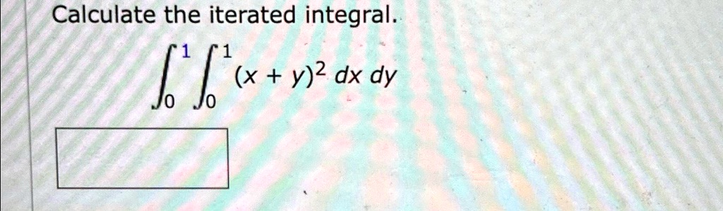 Calculate the iterated integral. ∫₀¹ ∫₀¹ (x+y)² dxdy