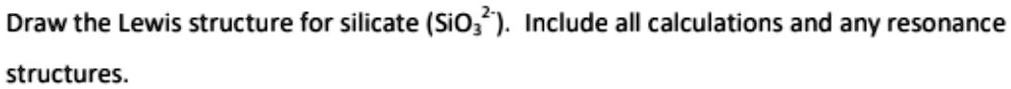 Draw the lewis structure for silicate si032 include all...