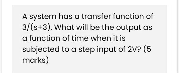 A system has a transfer function of 3/(s+3). What will be the output as ...