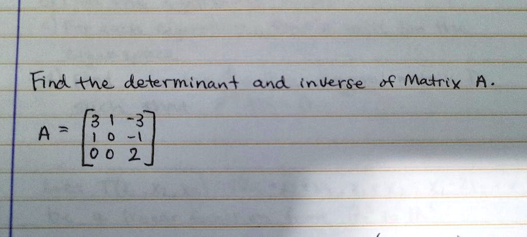 SOLVED: Find the determinant and inverse of Matrix A.
