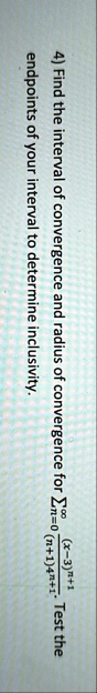 4 find the interval of convergence and radius of convergence for sumn0infty fracx 3n1n14n1 test the endpoints of your interval to determine inclusivity 97584