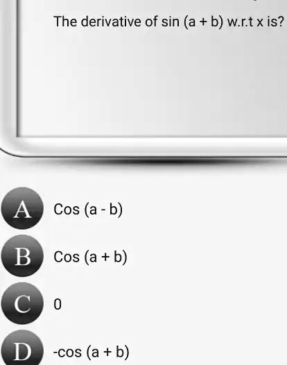 SOLVED: The Derivative Of Sin (a + B) Wrtxis? A Cos (a - B) B Cos (a ...