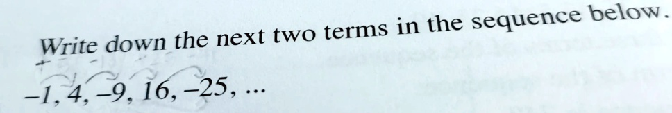 Write down the next two terms in the sequence below.
-1, 4, -9, 16, -25...