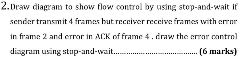 2. Draw diagram to show flow control by using stop-and-wait...