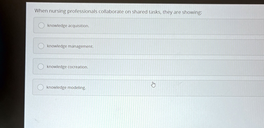 when nursing professionals collaborate on shared tasks they are showing knowledge acquisition knowledge management knowledge cocreation knowledge modeling 97326