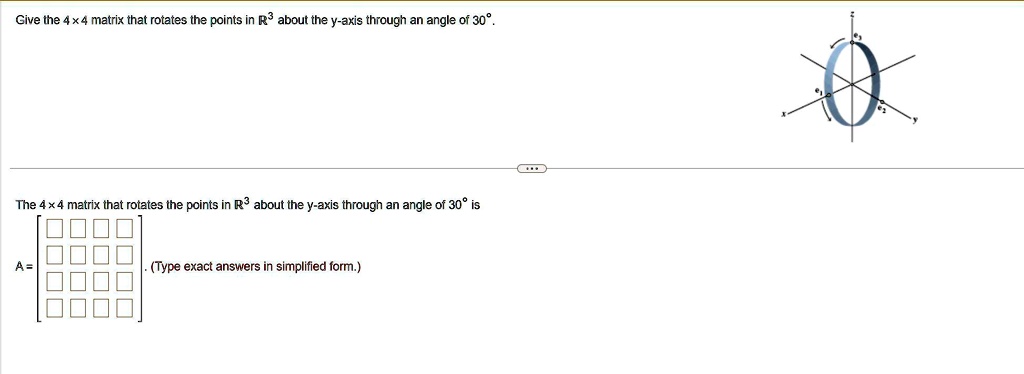 SOLVED: Give the 4x4 matrix that rotates the points in R about the y ...