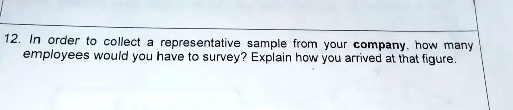 12. In order to collect a representative sample from your...