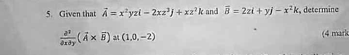 Solved Given That 4 Xyz 2 Xz J Xz K And B 2zi Yj Xzk Determine A X B At 1 0 2