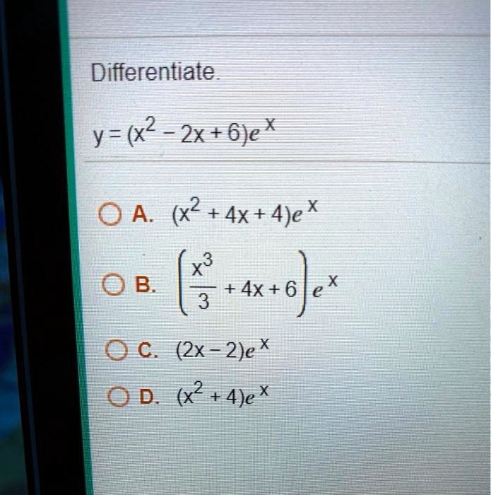 Solved Differentiate Y X2 2x 6je X 0 A X 4x 4e X3 0 B 4x 6 E 3 O C 2x 2 E 0 D 2 4je X