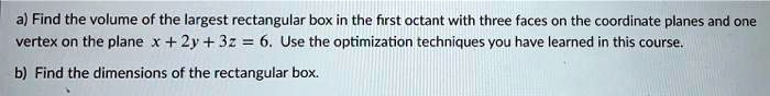 SOLVED:a) Find the volume of the largest rectangular box in the furst ...