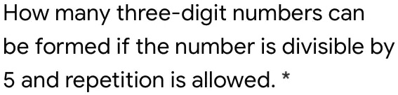 How many three-digit numbers can be formed if the number is divisible by 5 and repetition is allowed.