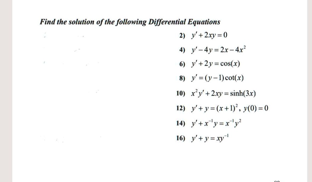 Solved Find The Solution Of The Following Differential Equations 2 Y 2xy 0 4 Y 4y 2x 4x 6 Y 2y Cos X 8 Y Y I Cot X 10 Xy 2xy Sinh 3x 12 Y Y R L Y 0 0