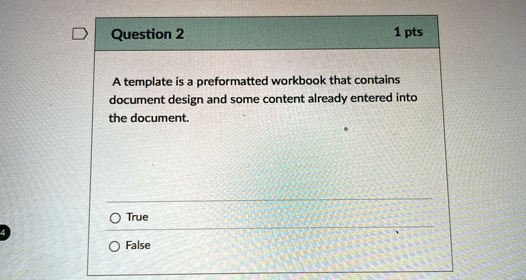 question 2 1 pts a template is a preformatted workbook that contains document design and some content already entered into the document true false 39722