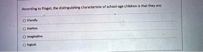 SOLVED According to Piaget the distinguishing characteristic of