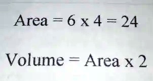 Area = 6 x 4 = 24
Volume = Area x 2
