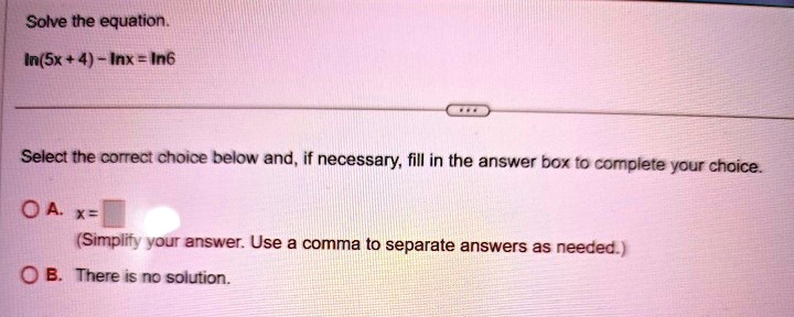 solve the equation ln5x 4 lnx ln6 select the correct choice below and if necessary fill in the answer box to complete your choice a x simplify your answer use a comma to separate answers as  45232