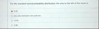 for the standard normal probability distribution the area to the left of the mean is 050 any value between zero and one 050 100 49902