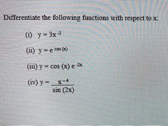 Solved Differentiate The Following Functions With Respect To X Y Jx I1 Y E Coe 6 Iii Y Cos X E Zx Iv Y 4434 Sin 2x