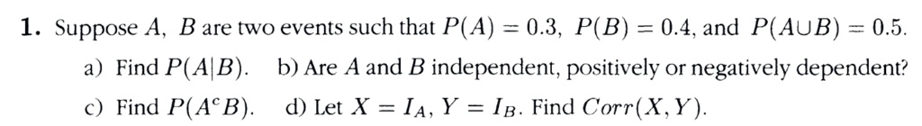 SOLVED: 1 Suppose A B Are Two Events Such That P(A) = 0.3, P(B) 0.4,and ...