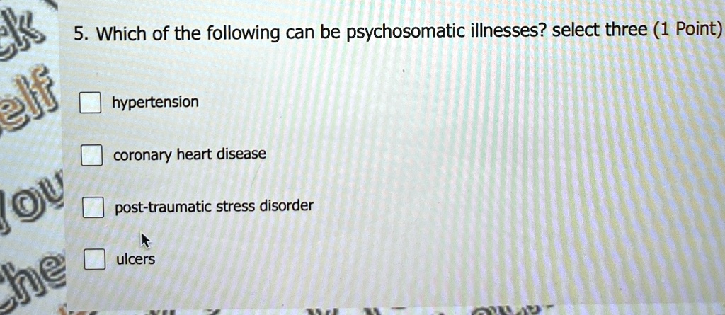 5. Which of the following can be psychosomatic illnesses? select three (1 Point)
? hypertension
? coronary heart disease
? post-traumatic stress disorder
? ulcers