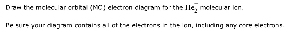Draw the molecular orbital (MO) electron diagram for the He(2 ...