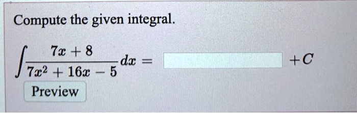 Compute the given integral.

∫(7x + 8)/(7x^2 + 16x - 5) dx =  + C