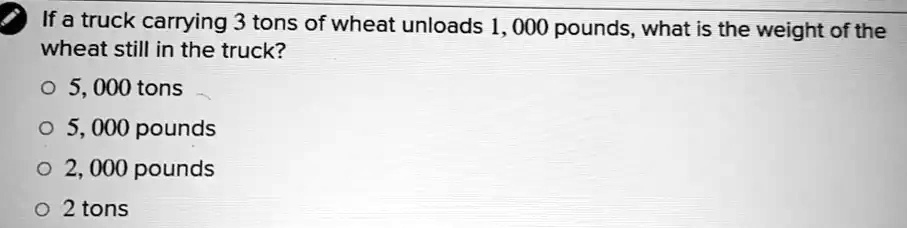 SOLVED If a truck carrying 3 tons of wheat unloads 1 000 pounds