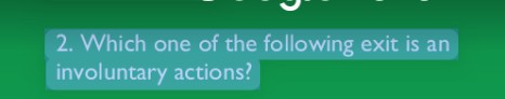 2. Which one of the following exit is an involuntary actions?