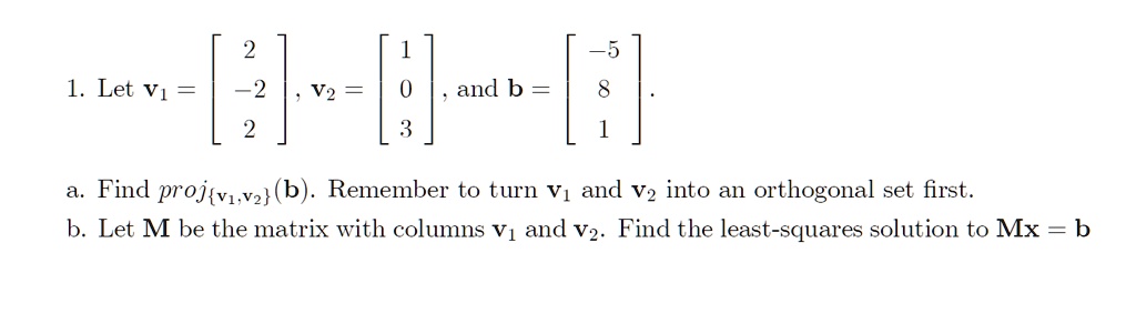 SOLVED: Let V1 -2 V2 and b = Find projv1.Vz (b). Remember to turn V1 ...