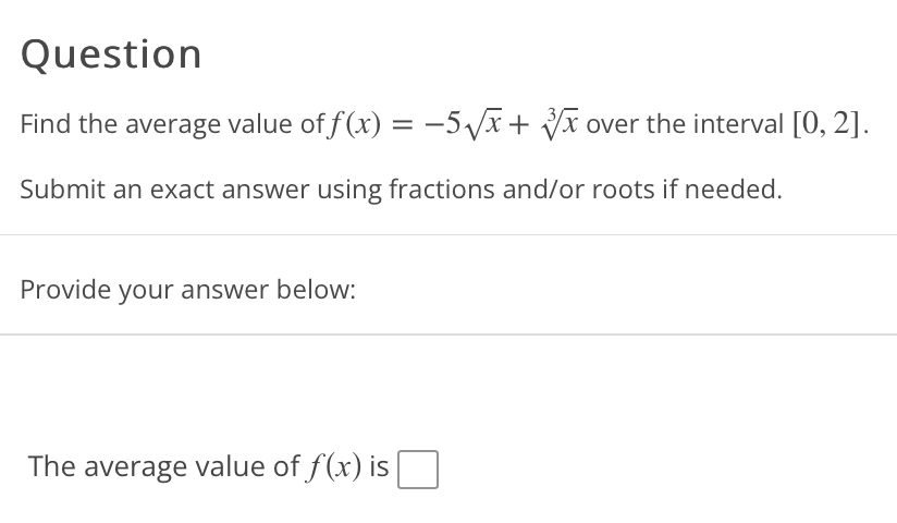 Find the average value of f(x) = -5?(x) + ?(x) over the interval [0, 2].
Submit an exact answer using fractions and/or roots if needed.
The average value of f(x) is