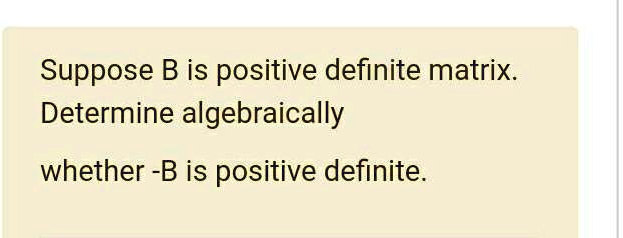 SOLVED: Suppose B Is Positive Definite Matrix Determine Algebraically ...