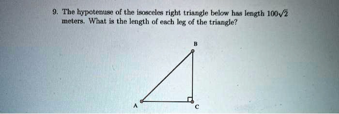 9. The hypotenuse of the isosceles right triangle below has length 100√(2) meters. What is the length of each leg of the triangle?