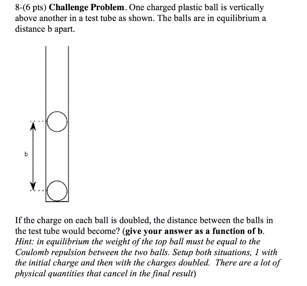 SOLVED 8(6 pts) Challenge Problem. One charged plastic ball is