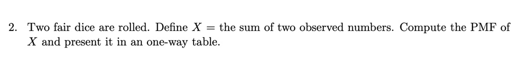 SOLVED:Two fair dice are rolled: Define X the sum of two observed ...