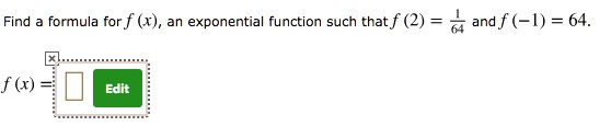 Find a formula for f(x), an exponential function such that f(2) = frac164 and f(-1) = 64.