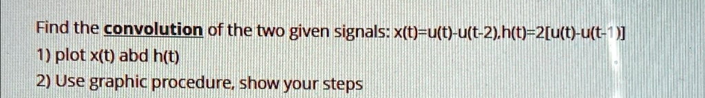 find the convolution of the two given signals xt ut ut 2 ht 2ut ut 1 ...