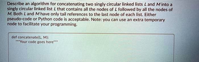 solved-describe-an-algorithm-for-concatenating-two-singly-circular-linked-lists-l-and-m-into-a