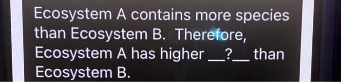 SOLVED: Ecosystem A Contains More Species Than Ecosystem B.Therefore ...