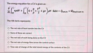 the energy equation for a cv is given as fracpartialpartial tintcvrho edv intcslefttildeu fracprho fracv22 gzrightrho v cdot hatnda dotqnetin dotwshaftnet in the 4th term represents the  21125