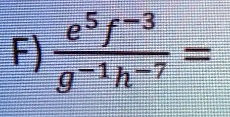 F) (e^5f^-3)/(g^-1h^-7) =