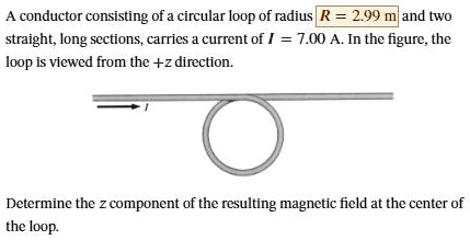 a conductor consisting of a circular loop of radiusr299 mand two ...