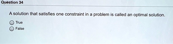 question 34 a solution that satisfies one constraint in a problem is called an optimal solution true false 83405