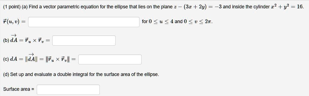 point a find a vector parametric equation for the ellipse that lies on the plane 2 32 2y 3 and inside the cylinder z2 y 16 uv for 0 u 4 and 0 v 2t bd4 7u xv c da ildal iiu r ll set up and e 44322
