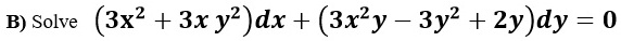 B) Solve (3x^2 + 3xy^2)dx + (3x^2y - 3y^2 + 2y)dy = 0