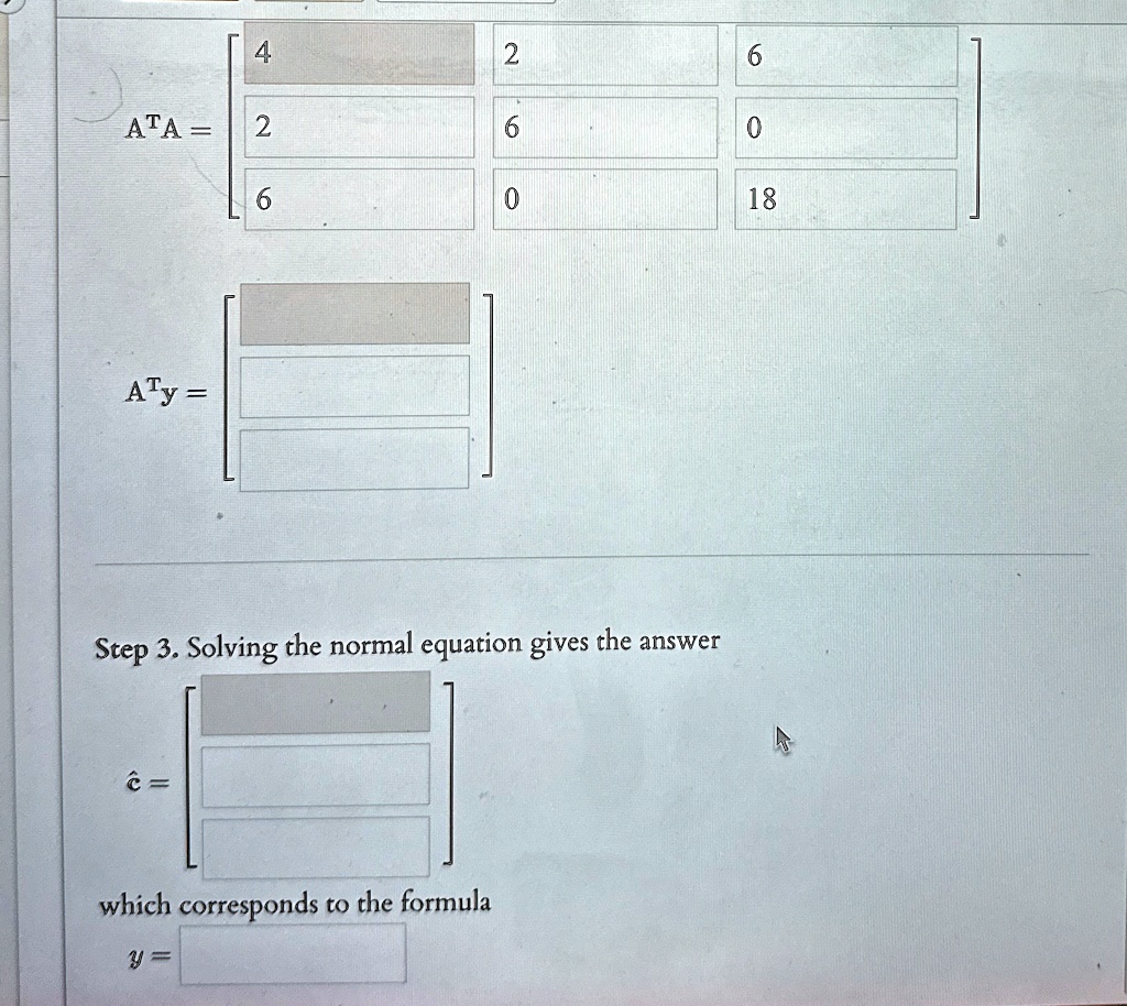 4 2 6 ata 2 6 0 6 0 18 aty step 3 solving the normal equation gives the answer e which corresponds to the formula y 23822