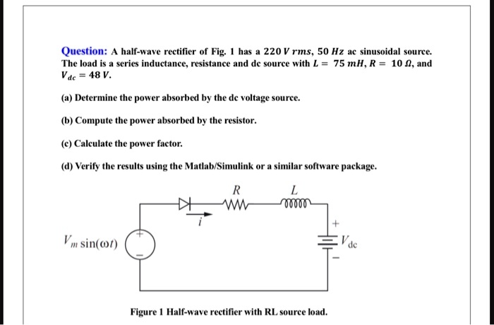 SOLVED: Question: A half-wave rectifier of Fig. 1 has a 220 V rms, 50 ...