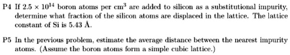 Solved If 25 X 1014 Boron Atoms Per Cm3 Are Added To Silicon As A Substitutional Impurity 0398