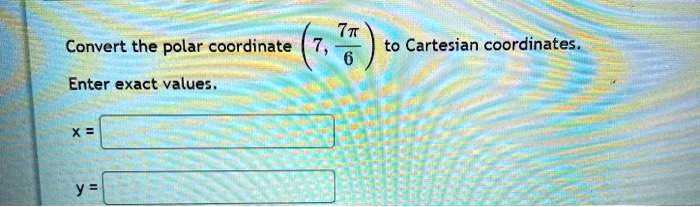 7t convert the polar coordinate enter exact values to cartesian coordinates 55491